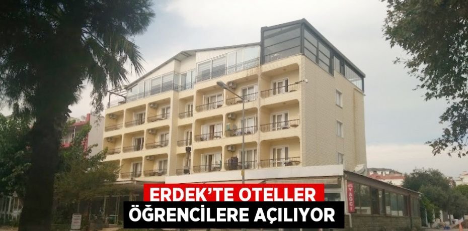 ERDEK’TE OTELLER ÖĞRENCİLERE AÇILIYOR