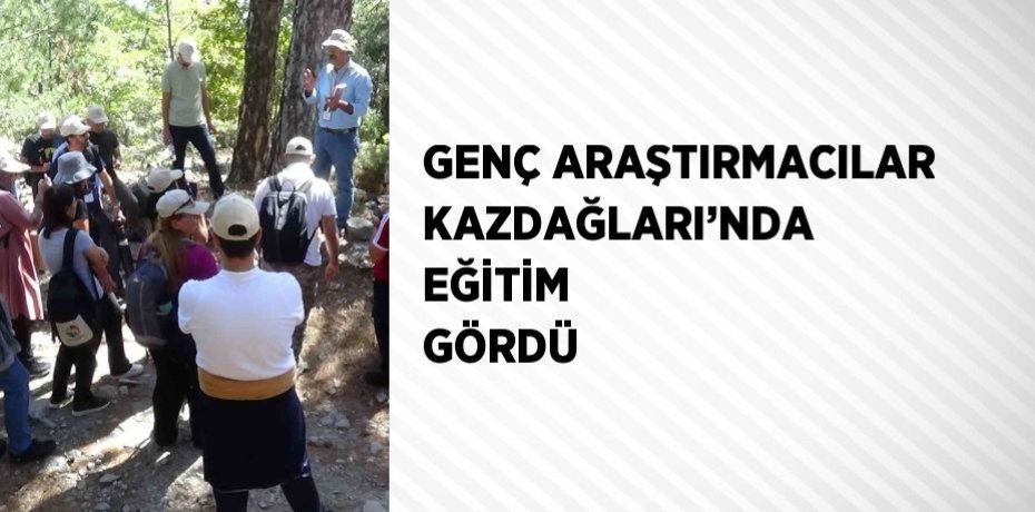GENÇ ARAŞTIRMACILAR KAZDAĞLARI’NDA EĞİTİM GÖRDÜ