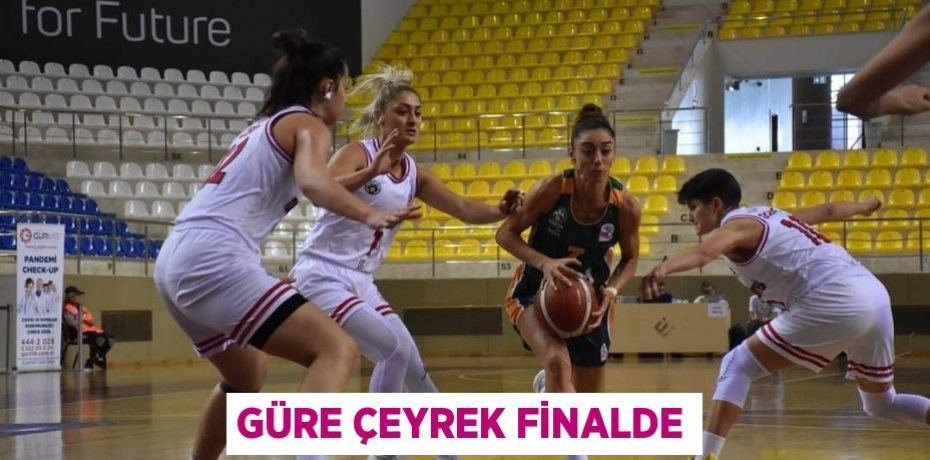 GÜRE ÇEYREK FİNALDE
