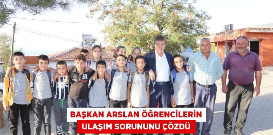 BAŞKAN ARSLAN ÖĞRENCİLERİN  ULAŞIM SORUNUNU ÇÖZDÜ