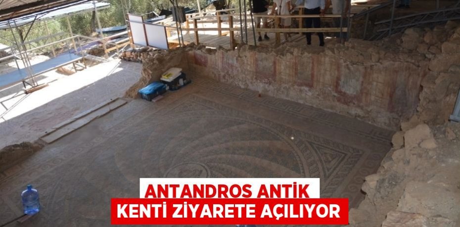 Antandros Antik Kenti Ziyarete Açılıyor
