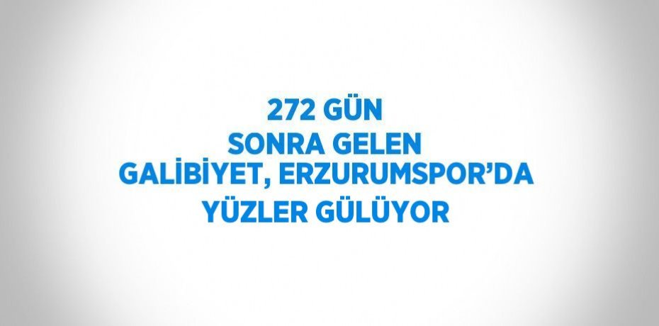 272 GÜN SONRA GELEN GALİBİYET, ERZURUMSPOR’DA YÜZLER GÜLÜYOR