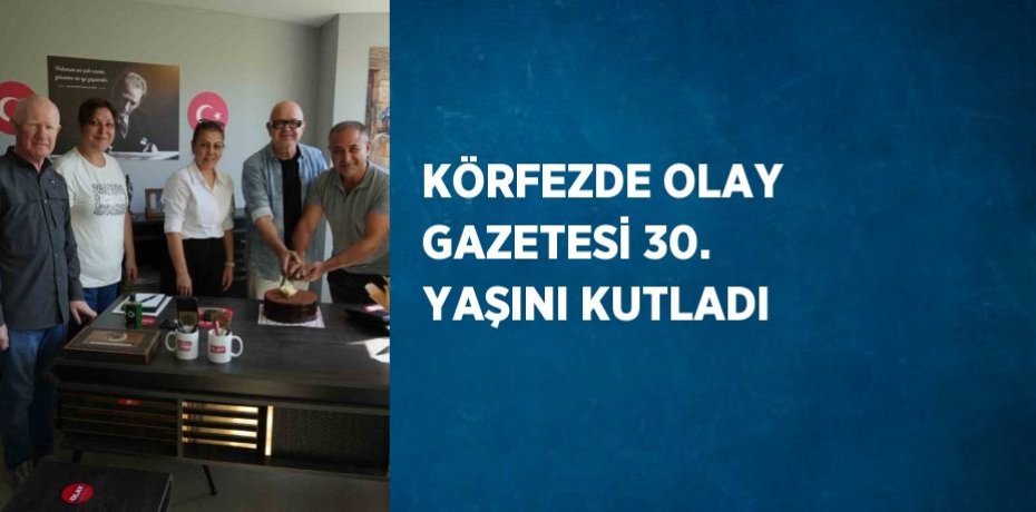 KÖRFEZDE OLAY GAZETESİ 30. YAŞINI KUTLADI