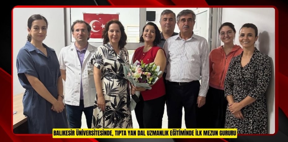 BALIKESİR ÜNİVERSİTESİNDE, TIPTA YAN DAL UZMANLIK EĞİTİMİNDE İLK MEZUN GURURU