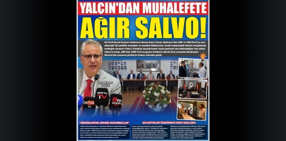YALÇIN’DAN MUHALEFETE AĞIR SALVO!
