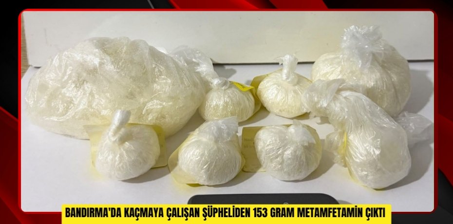  Bandırma'da kaçmaya çalışan şüpheliden 153 gram metamfetamin çıktı  