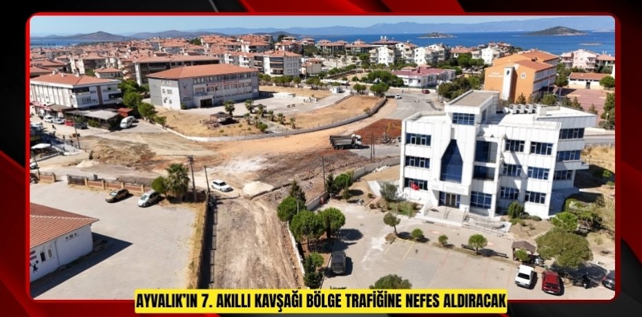 AYVALIK’IN 7. AKILLI KAVŞAĞI BÖLGE TRAFİĞİNE NEFES ALDIRACAK
