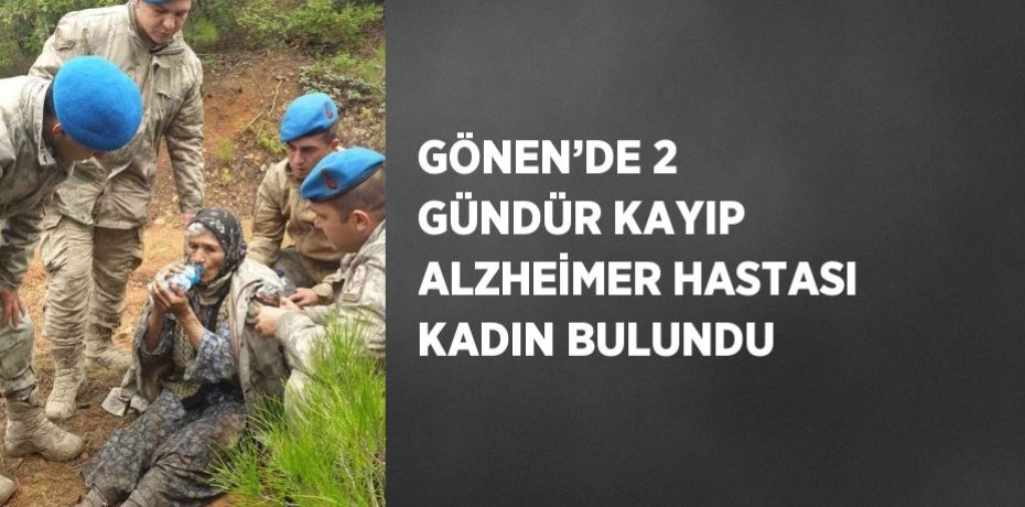 GÖNEN’DE 2 GÜNDÜR KAYIP ALZHEİMER HASTASI KADIN BULUNDU