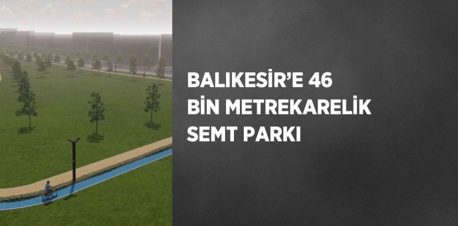 BALIKESİR’E 46 BİN METREKARELİK SEMT PARKI