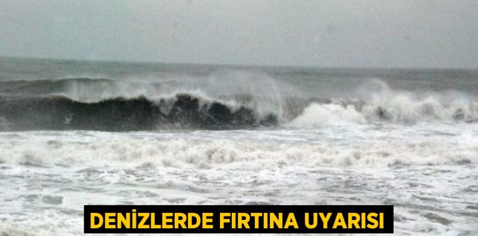 DENİZLERDE FIRTINA UYARISI