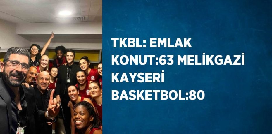 TKBL: EMLAK KONUT:63 MELİKGAZİ KAYSERİ BASKETBOL:80