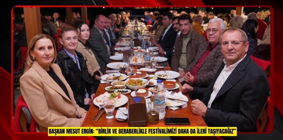 BAŞKAN MESUT ERGİN: “BİRLİK VE BERABERLİKLE FESTİVALİMİZİ DAHA DA İLERİ TAŞIYACAĞIZ”