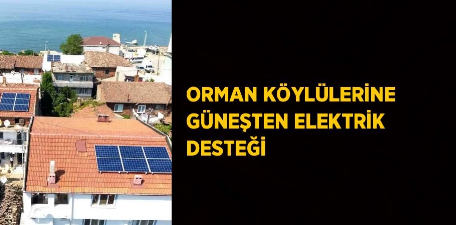ORMAN KÖYLÜLERİNE GÜNEŞTEN ELEKTRİK DESTEĞİ