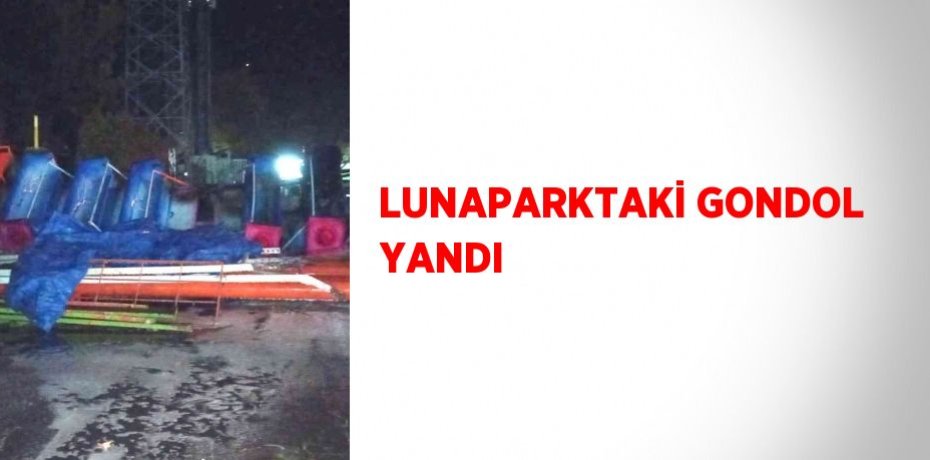 LUNAPARKTAKİ GONDOL YANDI