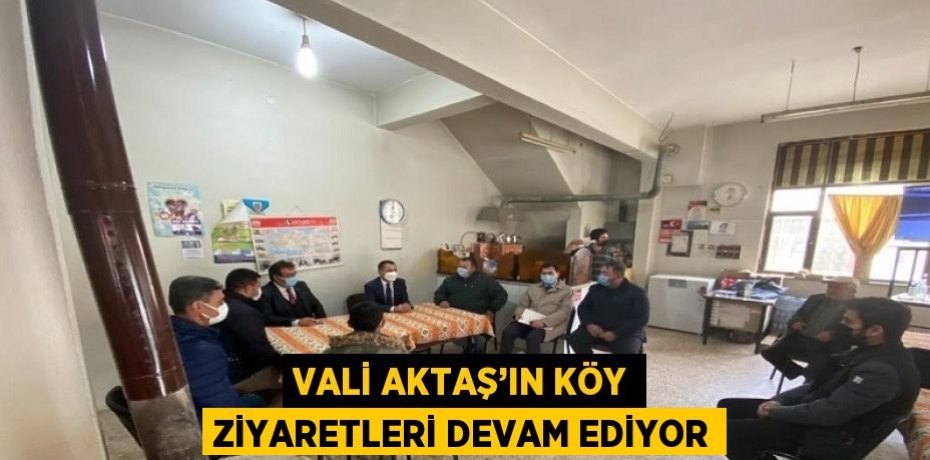 VALİ AKTAŞ’IN KÖY ZİYARETLERİ DEVAM EDİYOR