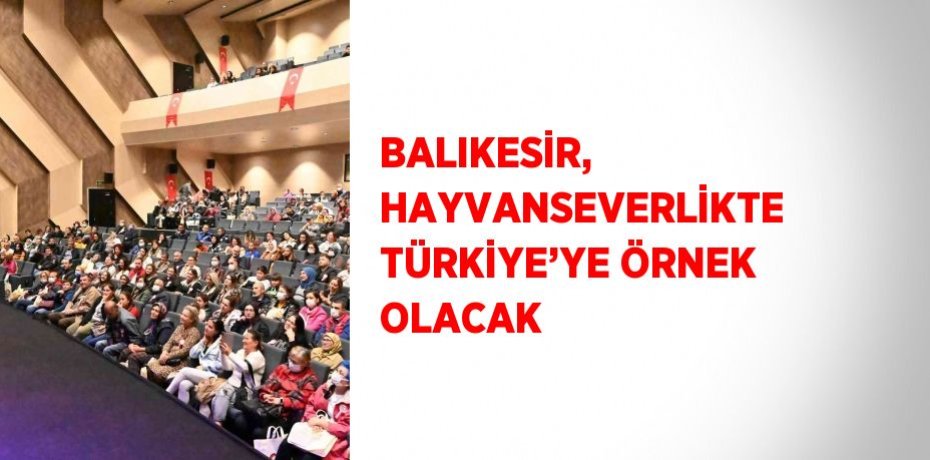 BALIKESİR, HAYVANSEVERLİKTE TÜRKİYE’YE ÖRNEK OLACAK