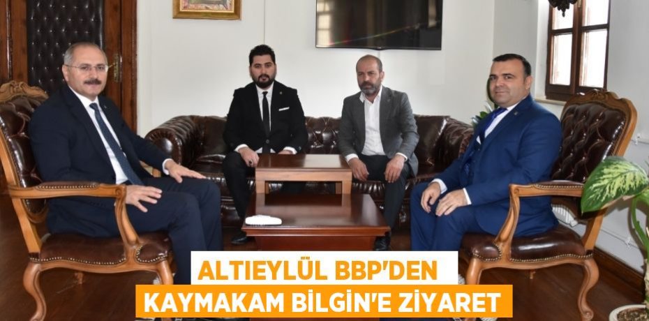 ALTIEYLÜL BBP’DEN  KAYMAKAM BİLGİN’E ZİYARET