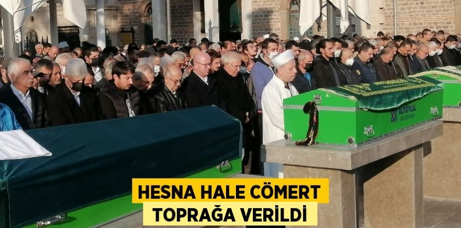 HESNA HALE CÖMERT  TOPRAĞA VERİLDİ