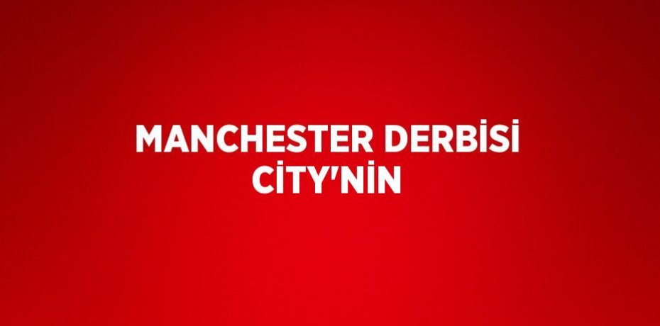 MANCHESTER DERBİSİ CİTY’NİN