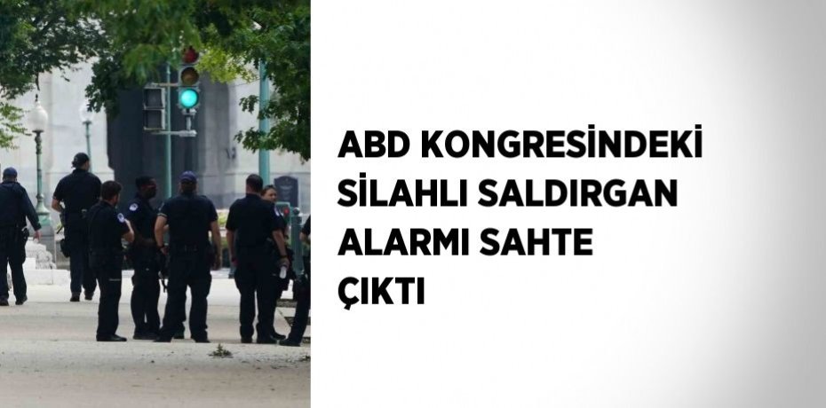 ABD KONGRESİNDEKİ SİLAHLI SALDIRGAN ALARMI SAHTE ÇIKTI