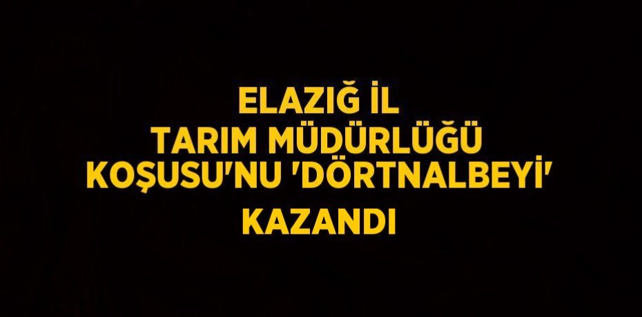 ELAZIĞ İL TARIM MÜDÜRLÜĞÜ KOŞUSU’NU ’DÖRTNALBEYİ’ KAZANDI