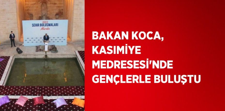 BAKAN KOCA, KASIMİYE MEDRESESİ’NDE GENÇLERLE BULUŞTU
