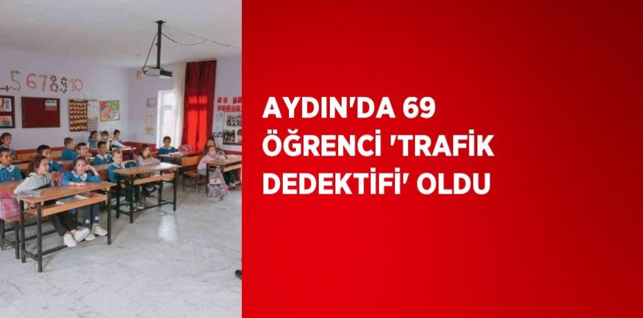 AYDIN’DA 69 ÖĞRENCİ 'TRAFİK DEDEKTİFİ' OLDU