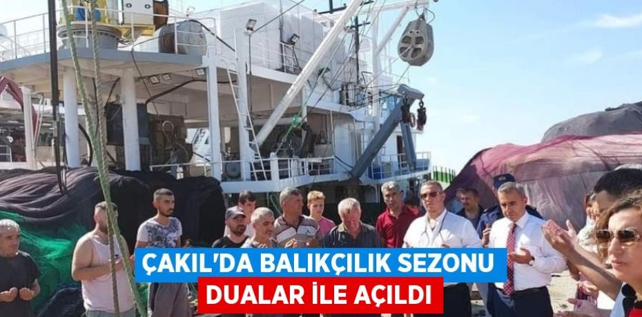 ÇAKIL’DA BALIKÇILIK SEZONU DUALAR İLE AÇILDI