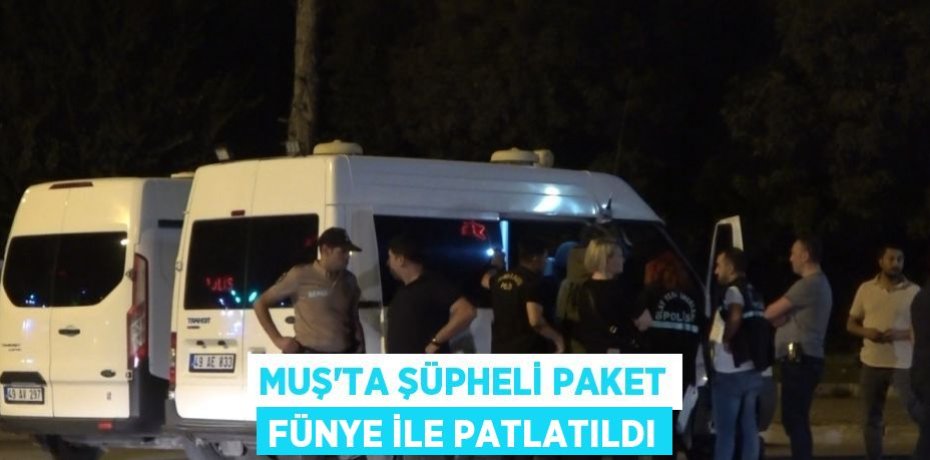 MUŞ’TA ŞÜPHELİ PAKET FÜNYE İLE PATLATILDI