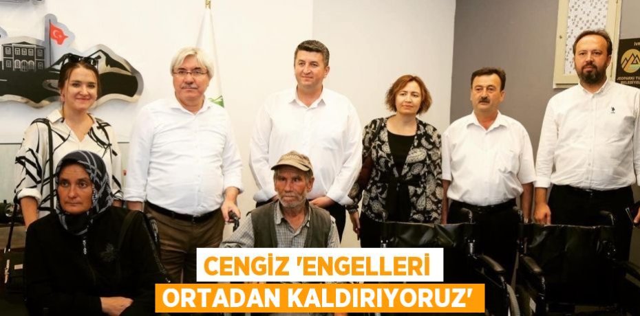 CENGİZ 'Engelleri ortadan kaldırıyoruz'