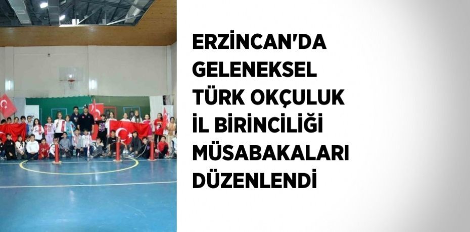 ERZİNCAN’DA GELENEKSEL TÜRK OKÇULUK İL BİRİNCİLİĞİ MÜSABAKALARI DÜZENLENDİ