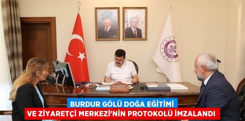 BURDUR GÖLÜ DOĞA EĞİTİMİ VE ZİYARETÇİ MERKEZİ’NİN PROTOKOLÜ İMZALANDI