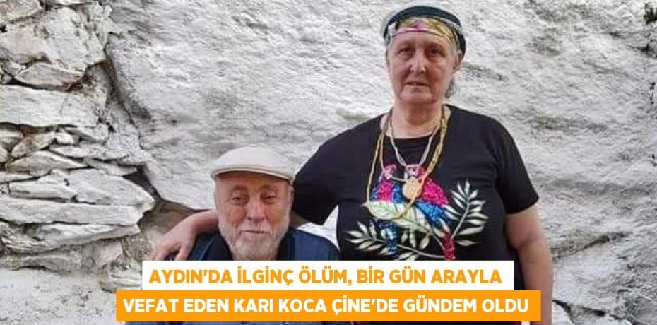 AYDIN’DA İLGİNÇ ÖLÜM, BİR GÜN ARAYLA VEFAT EDEN KARI KOCA ÇİNE’DE GÜNDEM OLDU