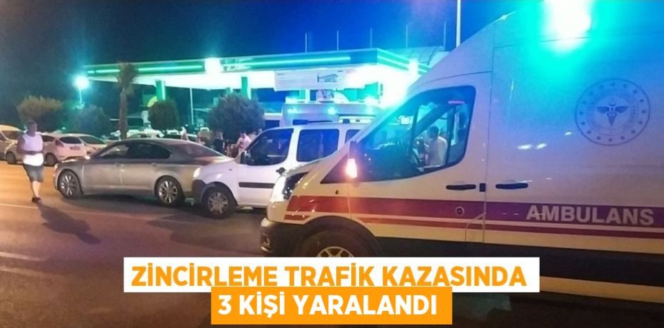 ZİNCİRLEME TRAFİK KAZASINDA 3 KİŞİ YARALANDI
