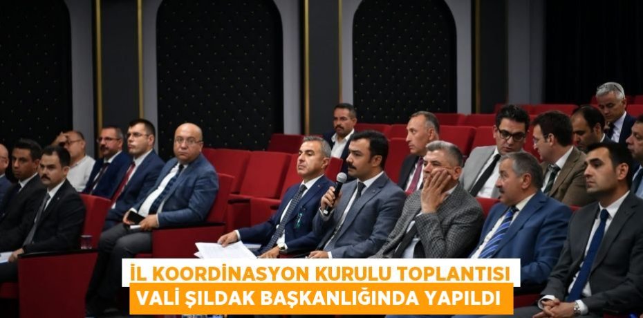 İl Koordinasyon Kurulu Toplantısı Vali Şıldak Başkanlığında Yapıldı