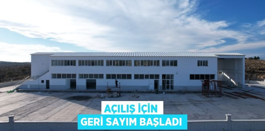 AÇILIŞ İÇİN GERİ SAYIM BAŞLADI
