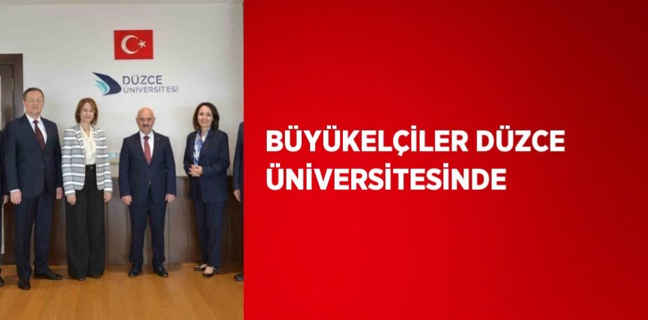 BÜYÜKELÇİLER DÜZCE ÜNİVERSİTESİNDE