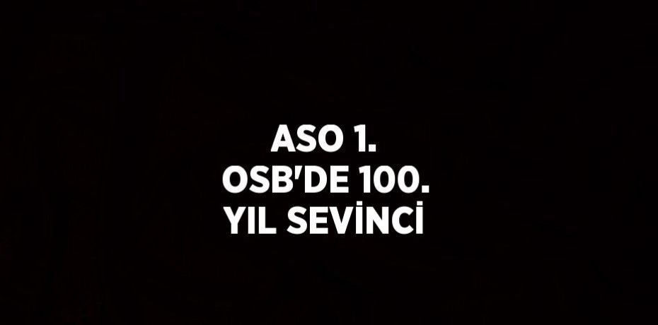 ASO 1. OSB’DE 100. YIL SEVİNCİ