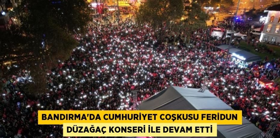 BANDIRMA’DA CUMHURİYET COŞKUSU FERİDUN DÜZAĞAÇ KONSERİ İLE DEVAM ETTİ