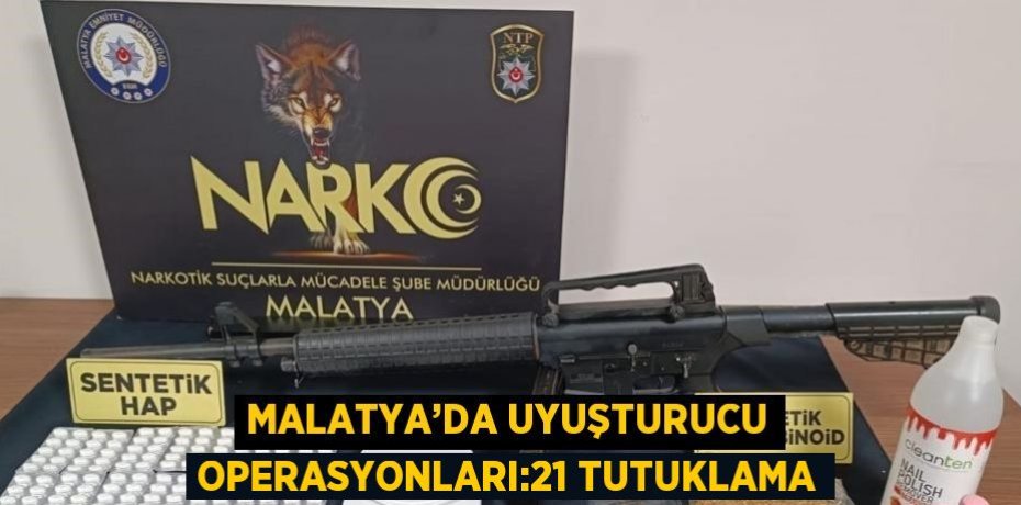MALATYA’DA UYUŞTURUCU OPERASYONLARI:21 TUTUKLAMA
