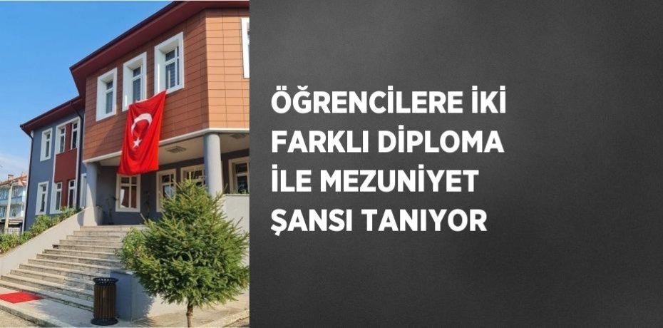 ÖĞRENCİLERE İKİ FARKLI DİPLOMA İLE MEZUNİYET ŞANSI TANIYOR