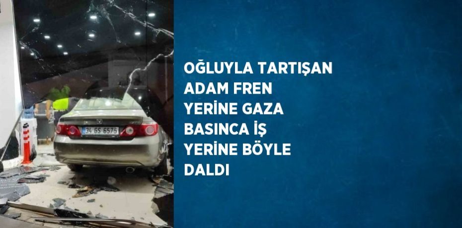 OĞLUYLA TARTIŞAN ADAM FREN YERİNE GAZA BASINCA İŞ YERİNE BÖYLE DALDI