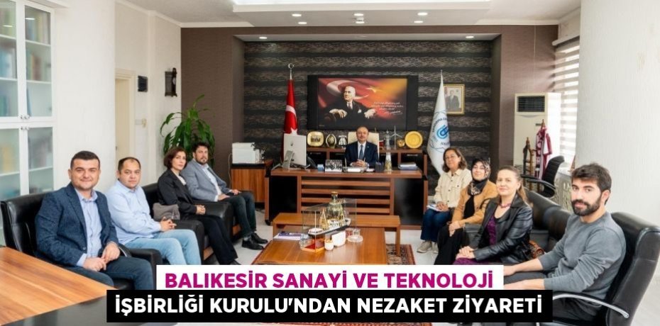Balıkesir Sanayi ve Teknoloji İşbirliği Kurulu’ndan Nezaket Ziyareti