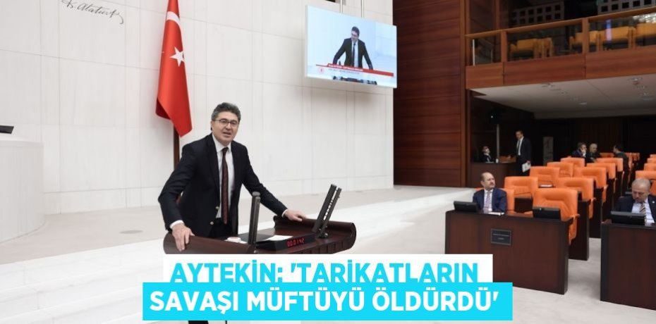 AYTEKİN: “TARİKATLARIN SAVAŞI MÜFTÜYÜ ÖLDÜRDÜ”