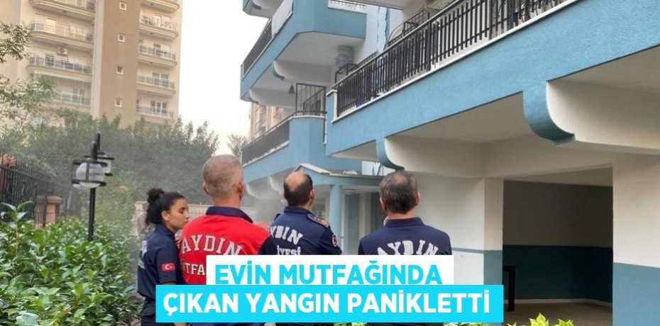 EVİN MUTFAĞINDA ÇIKAN YANGIN PANİKLETTİ