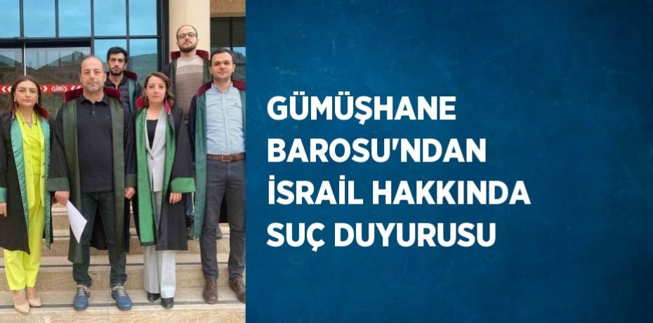 GÜMÜŞHANE BAROSU’NDAN İSRAİL HAKKINDA SUÇ DUYURUSU