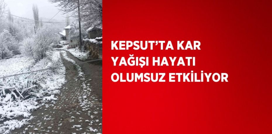 KEPSUT’TA KAR YAĞIŞI HAYATI OLUMSUZ ETKİLİYOR