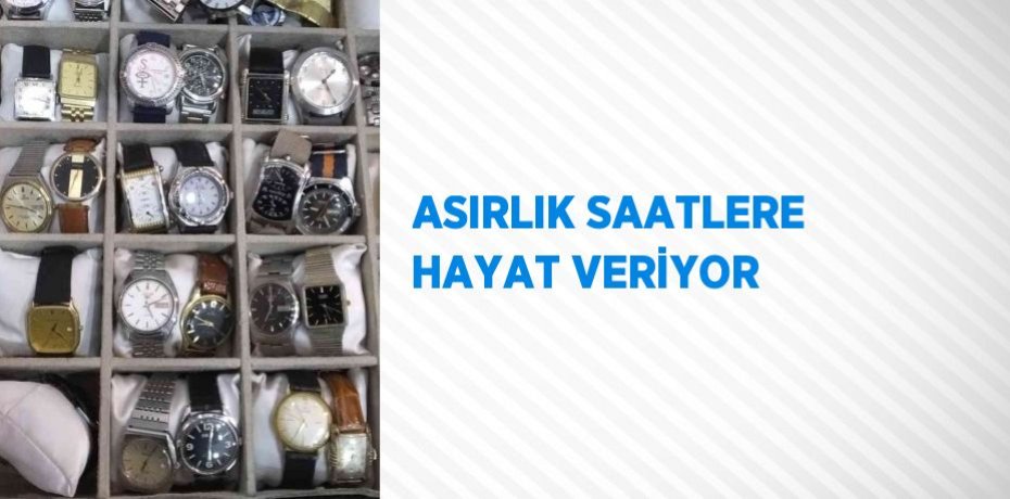 ASIRLIK SAATLERE HAYAT VERİYOR