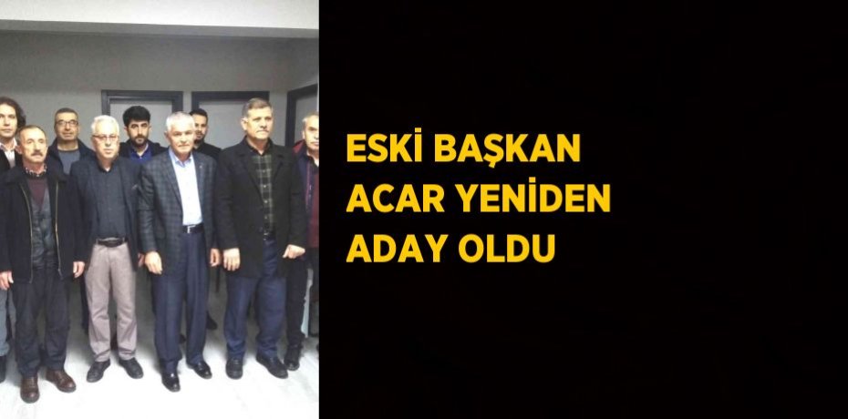 ESKİ BAŞKAN ACAR YENİDEN ADAY OLDU