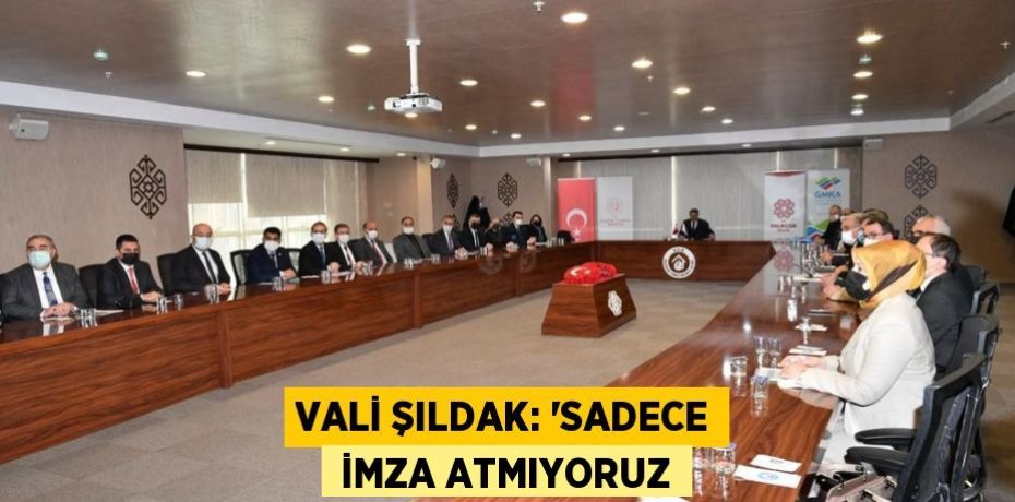 VALİ ŞILDAK: “SADECE  İMZA ATMIYORUZ